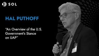 Hal Puthoff: Overview of the US Government's Stance on UAP (Sol Foundation 2023)